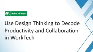 Use Design Thinking to Decode Productivity and Collaboration in Work Tech