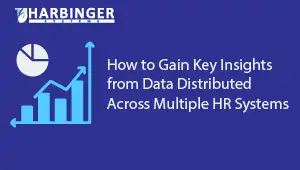 Session 2 – How to Gain Key Insights from Data Distributed Across Multiple HR Systems
