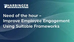 Need of the hour – Improve Employee Engagement Using Suitable Frameworks