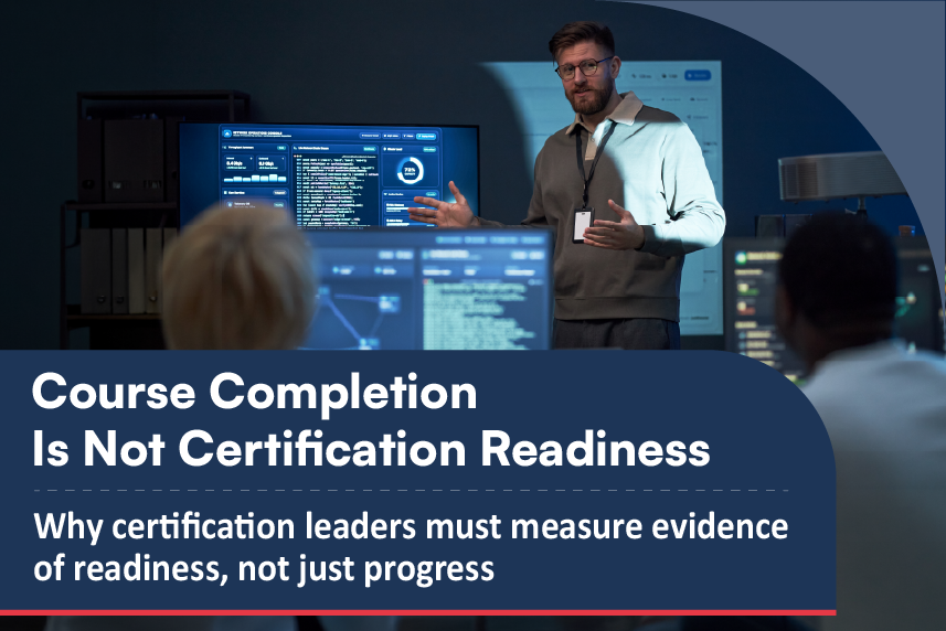 From Course Completion to Certification Readiness: What Certification Leaders Are Rethinking