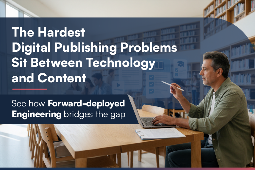 The Hardest Digital Publishing Problems Sit Between Technology and Content: Connecting the Dots with Forward-Deployed Engineering