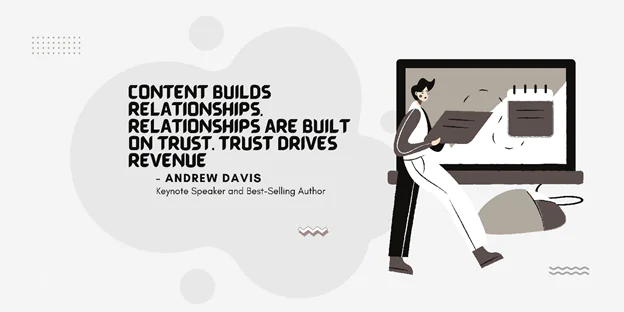 Content builds relationships. Relationships are built on trust. Trust drives revenue.